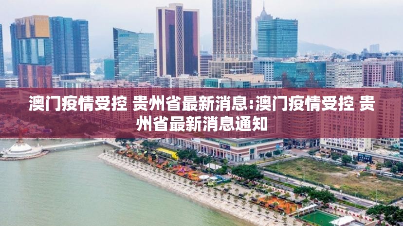 澳门疫情受控 贵州省最新消息:澳门疫情受控 贵州省最新消息通知