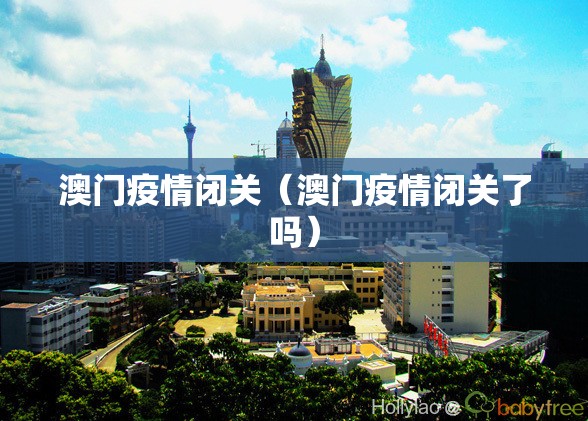 澳门疫情闭关（澳门疫情闭关了吗）