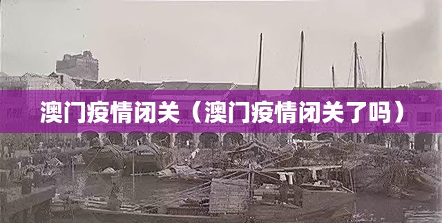 澳门疫情闭关（澳门疫情闭关了吗）