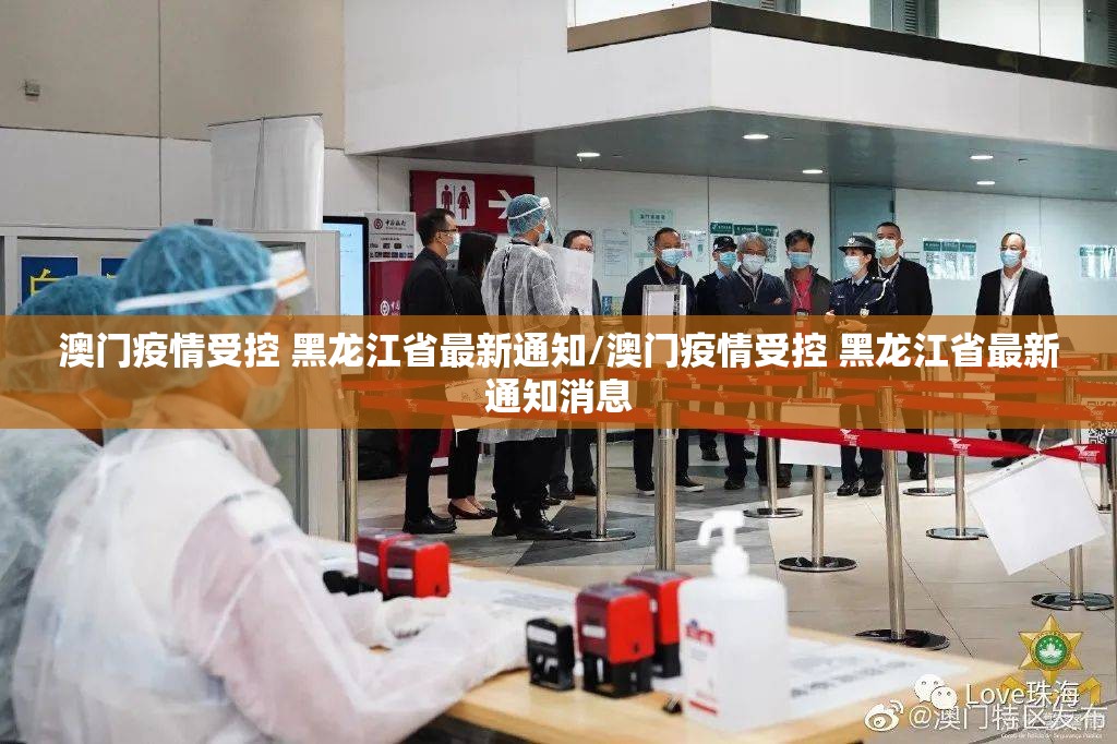 澳门疫情受控 黑龙江省最新通知/澳门疫情受控 黑龙江省最新通知消息