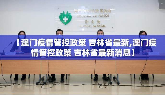 【澳门疫情管控政策 吉林省最新,澳门疫情管控政策 吉林省最新消息】
