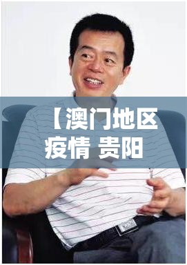 【澳门地区疫情 贵阳防控政策/澳门地区疫情 贵阳防控政策最新】