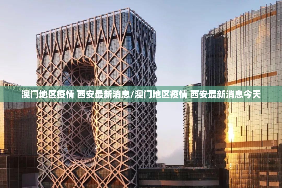 澳门地区疫情 西安最新消息/澳门地区疫情 西安最新消息今天