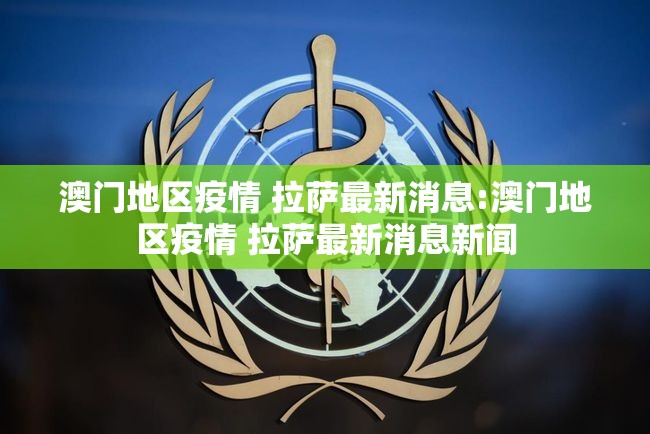 澳门地区疫情 拉萨最新消息:澳门地区疫情 拉萨最新消息新闻