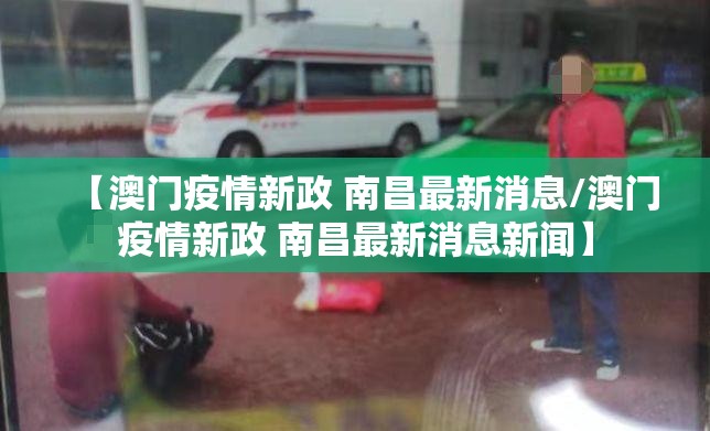 【澳门疫情新政 南昌最新消息/澳门疫情新政 南昌最新消息新闻】