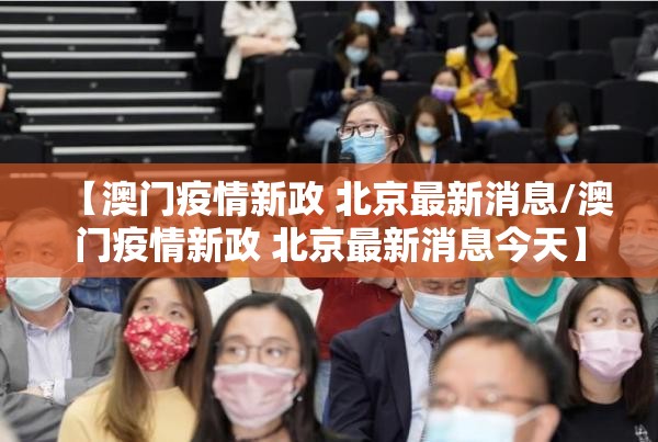【澳门疫情新政 北京最新消息/澳门疫情新政 北京最新消息今天】