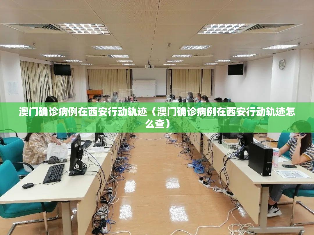 澳门确诊病例在西安行动轨迹（澳门确诊病例在西安行动轨迹怎么查）