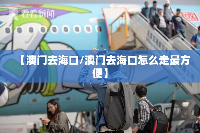【澳门去海口/澳门去海口怎么走最方便】