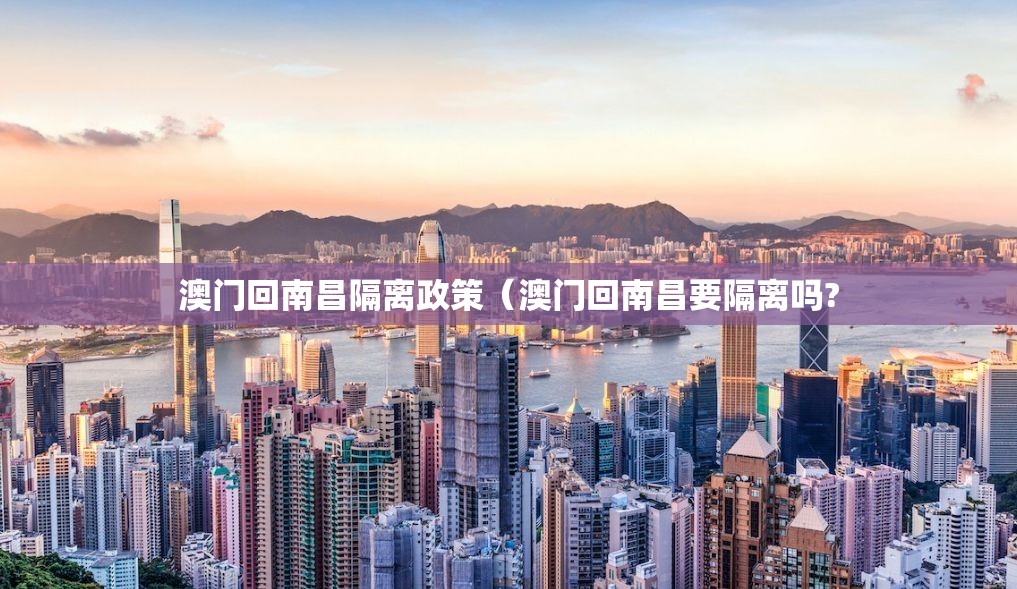 澳门回南昌隔离政策（澳门回南昌要隔离吗?