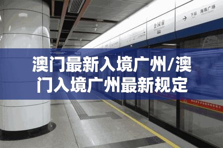 澳门最新入境广州/澳门入境广州最新规定