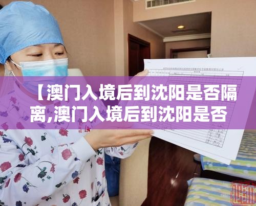 【澳门入境后到沈阳是否隔离,澳门入境后到沈阳是否隔离了】