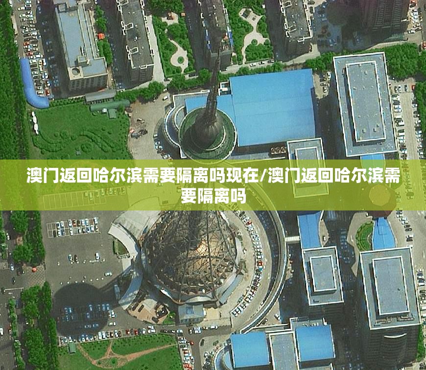 澳门返回哈尔滨需要隔离吗现在/澳门返回哈尔滨需要隔离吗