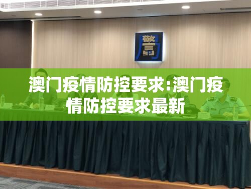 澳门疫情防控要求:澳门疫情防控要求最新