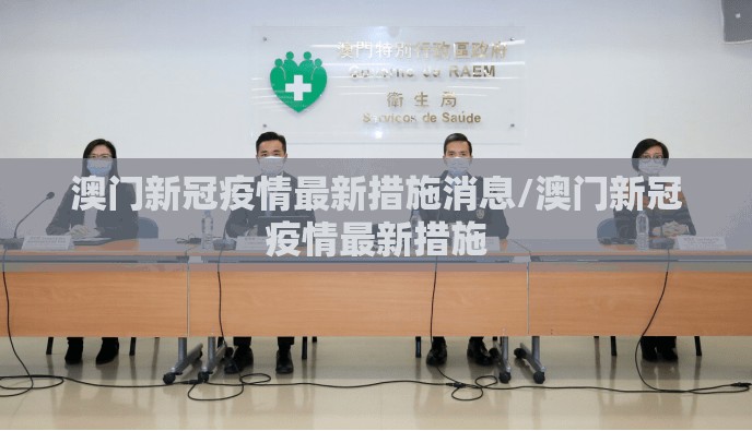 澳门新冠疫情最新措施消息/澳门新冠疫情最新措施