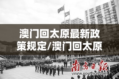 澳门回太原最新政策规定/澳门回太原最新政策
