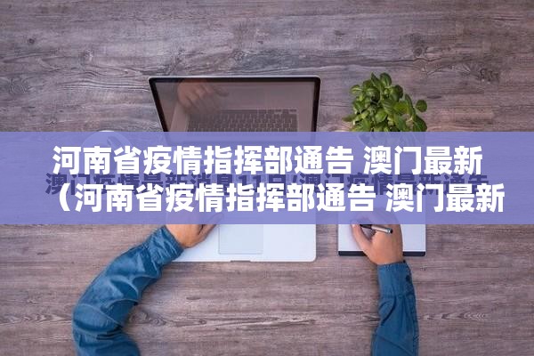 河南省疫情指挥部通告 澳门最新（河南省疫情指挥部通告 澳门最新消息）