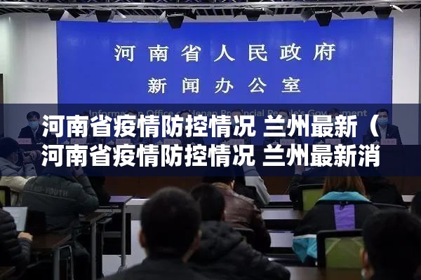 河南省疫情防控情况 兰州最新（河南省疫情防控情况 兰州最新消息）