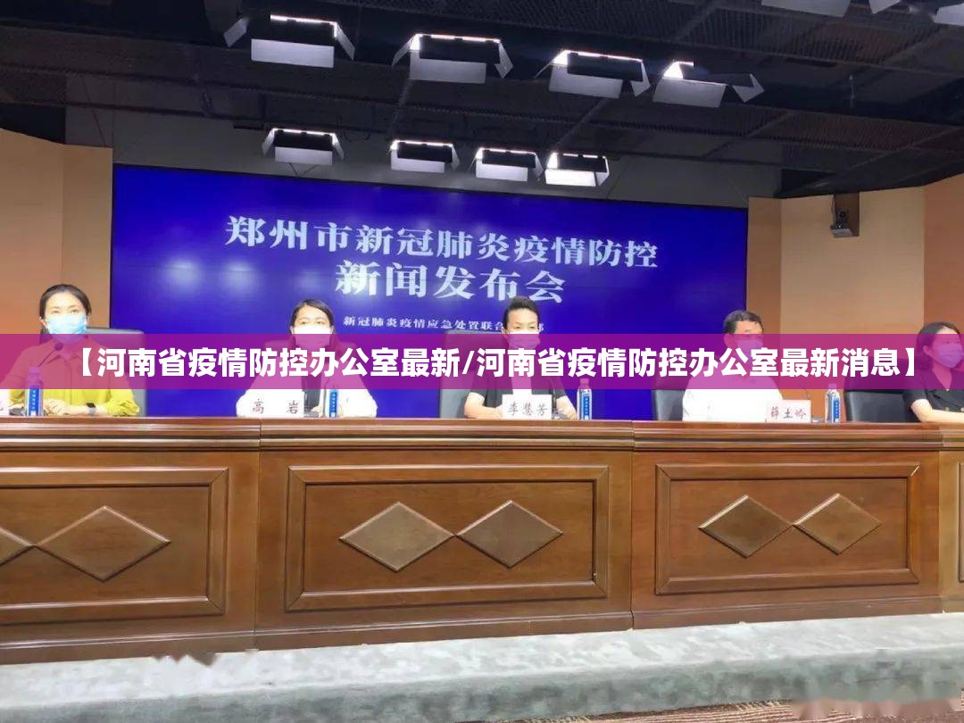 【河南省疫情防控办公室最新/河南省疫情防控办公室最新消息】