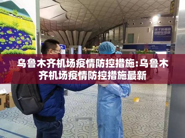乌鲁木齐机场疫情防控措施:乌鲁木齐机场疫情防控措施最新