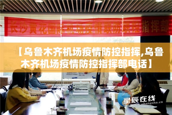 【乌鲁木齐机场疫情防控指挥,乌鲁木齐机场疫情防控指挥部电话】