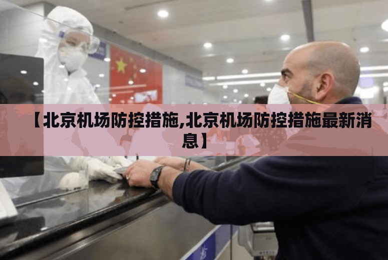 【北京机场防控措施,北京机场防控措施最新消息】