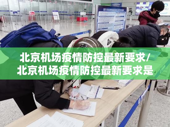 北京机场疫情防控最新要求/北京机场疫情防控最新要求是什么