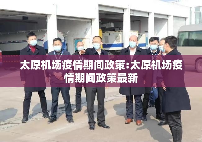 太原机场疫情期间政策:太原机场疫情期间政策最新