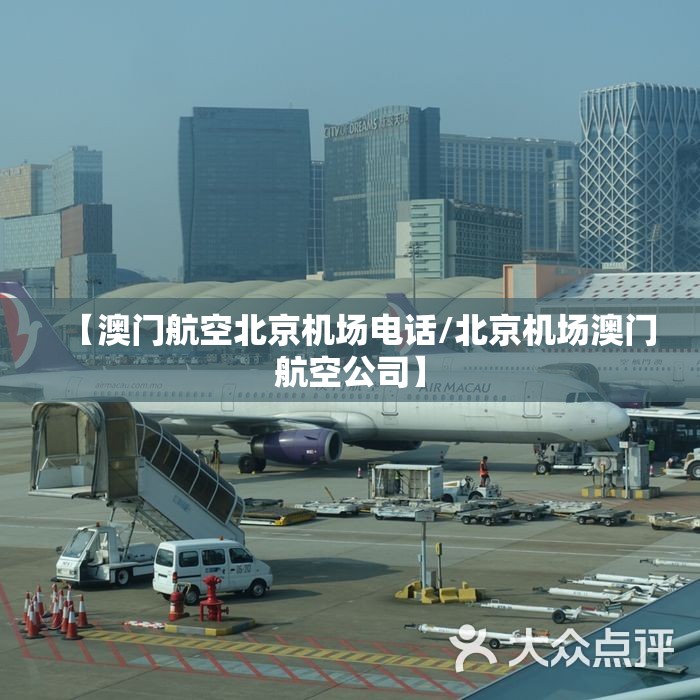 【澳门航空北京机场电话/北京机场澳门航空公司】
