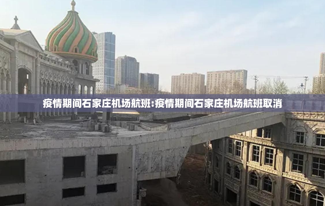 疫情期间石家庄机场航班:疫情期间石家庄机场航班取消