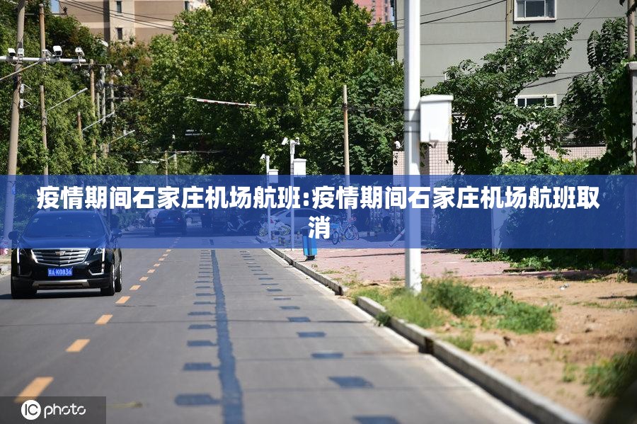 疫情期间石家庄机场航班:疫情期间石家庄机场航班取消