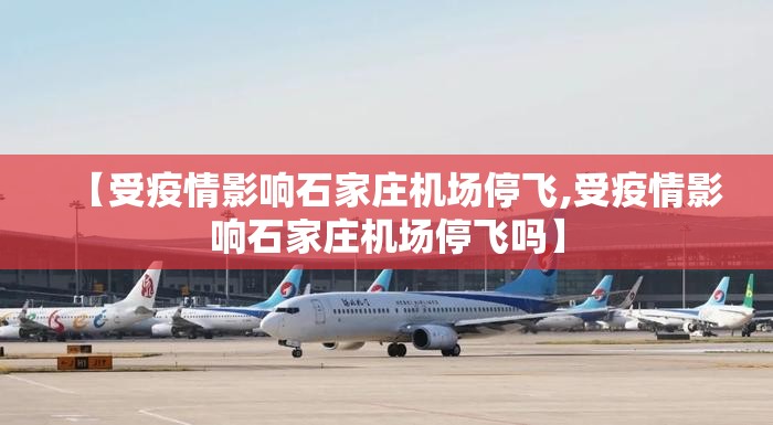 【受疫情影响石家庄机场停飞,受疫情影响石家庄机场停飞吗】