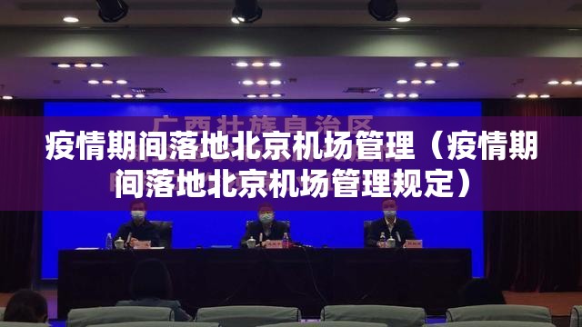 疫情期间落地北京机场管理（疫情期间落地北京机场管理规定）