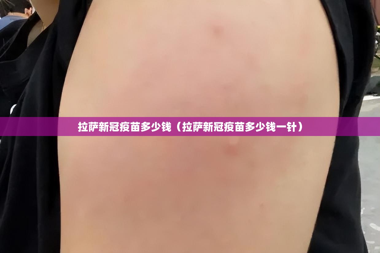 拉萨新冠疫苗多少钱（拉萨新冠疫苗多少钱一针）