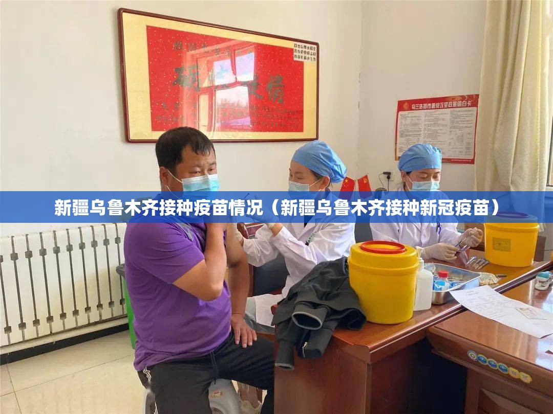 新疆乌鲁木齐接种疫苗情况（新疆乌鲁木齐接种新冠疫苗）