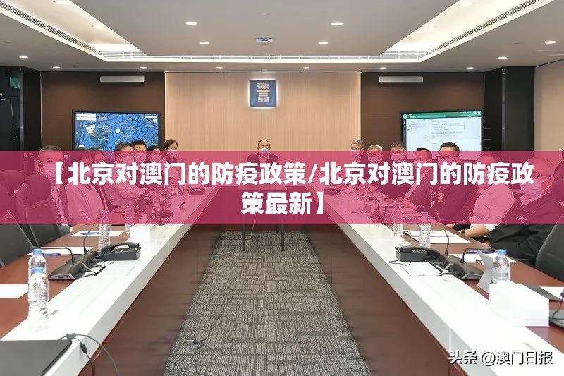 【北京对澳门的防疫政策/北京对澳门的防疫政策最新】