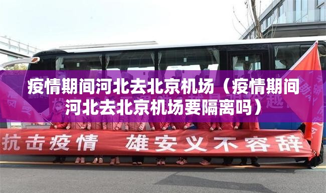 疫情期间河北去北京机场（疫情期间河北去北京机场要隔离吗）