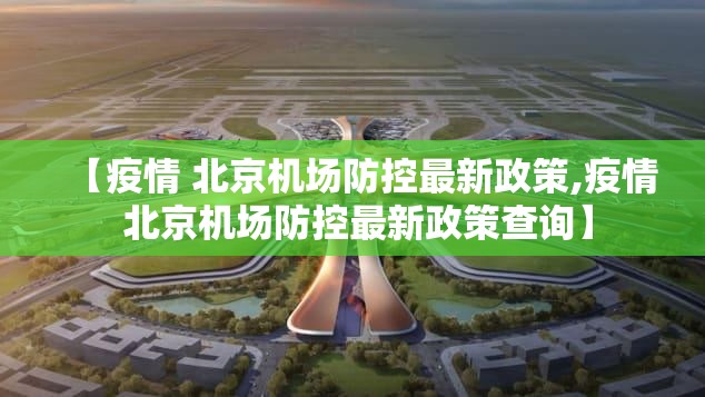【疫情 北京机场防控最新政策,疫情 北京机场防控最新政策查询】