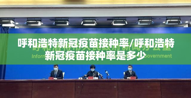 呼和浩特新冠疫苗接种率/呼和浩特新冠疫苗接种率是多少