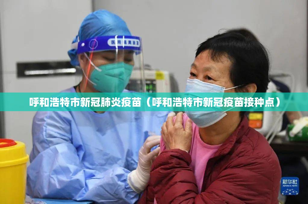 呼和浩特市新冠肺炎疫苗（呼和浩特市新冠疫苗接种点）