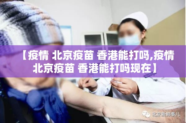 【疫情 北京疫苗 香港能打吗,疫情 北京疫苗 香港能打吗现在】