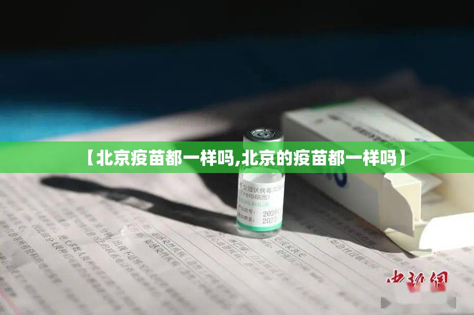 【北京疫苗都一样吗,北京的疫苗都一样吗】