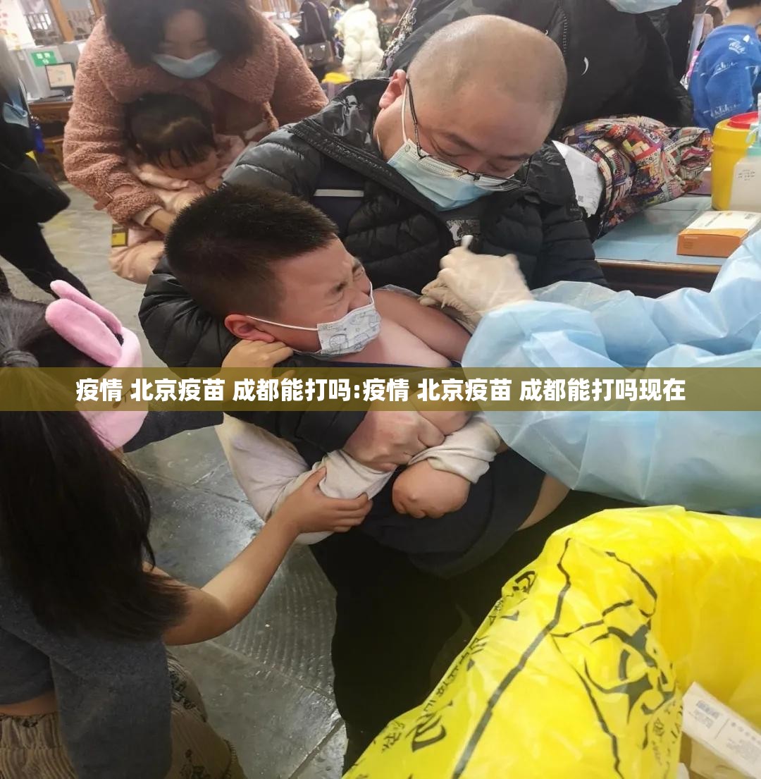 疫情 北京疫苗 成都能打吗:疫情 北京疫苗 成都能打吗现在