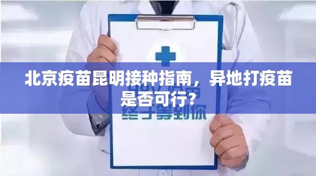北京疫苗昆明接种指南，异地打疫苗是否可行？