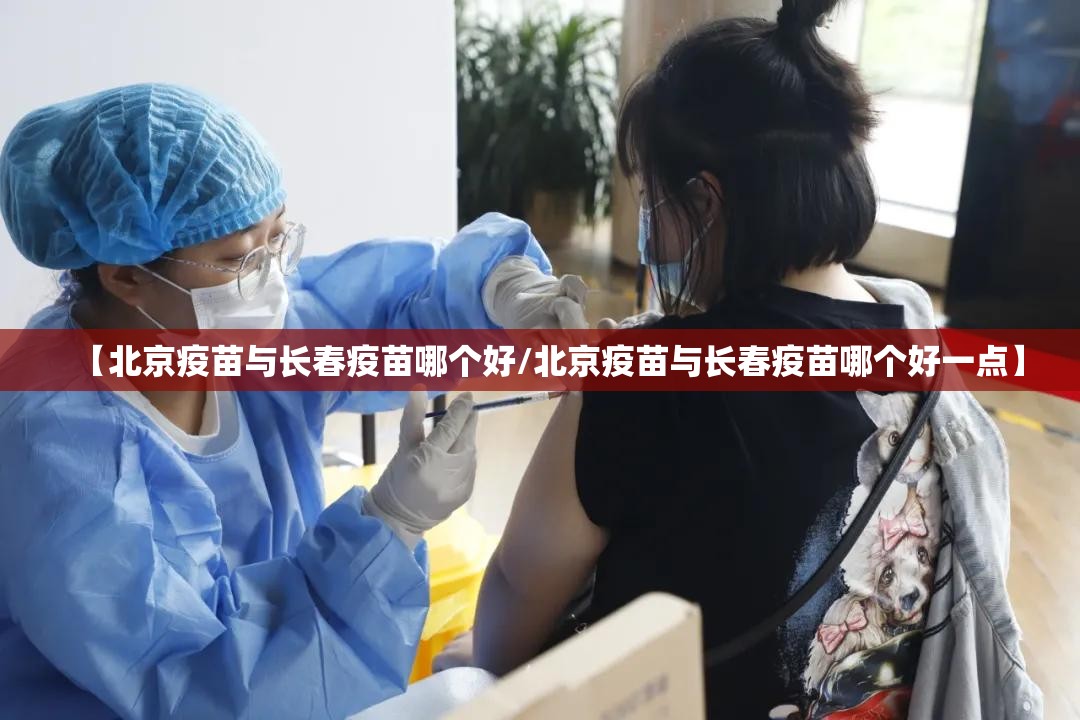 【北京疫苗与长春疫苗哪个好/北京疫苗与长春疫苗哪个好一点】