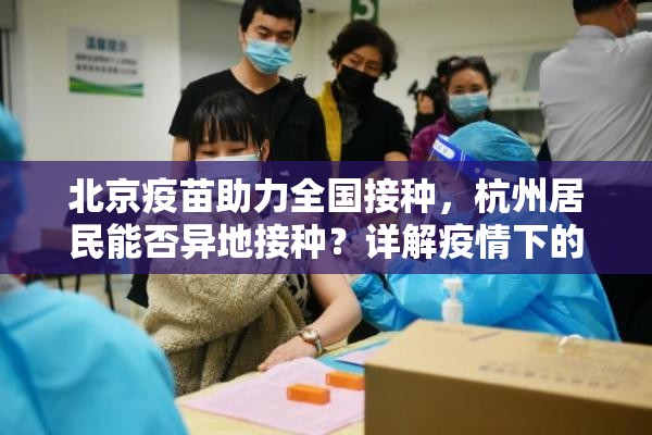 北京疫苗助力全国接种，杭州居民能否异地接种？详解疫情下的疫苗政策