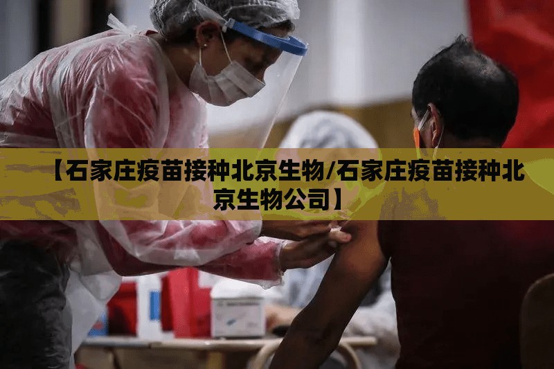 【石家庄疫苗接种北京生物/石家庄疫苗接种北京生物公司】