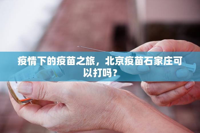 疫情下的疫苗之旅，北京疫苗石家庄可以打吗？