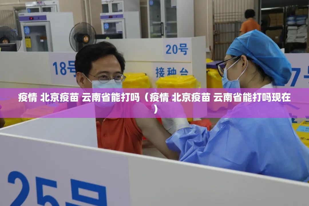 疫情 北京疫苗 云南省能打吗（疫情 北京疫苗 云南省能打吗现在）
