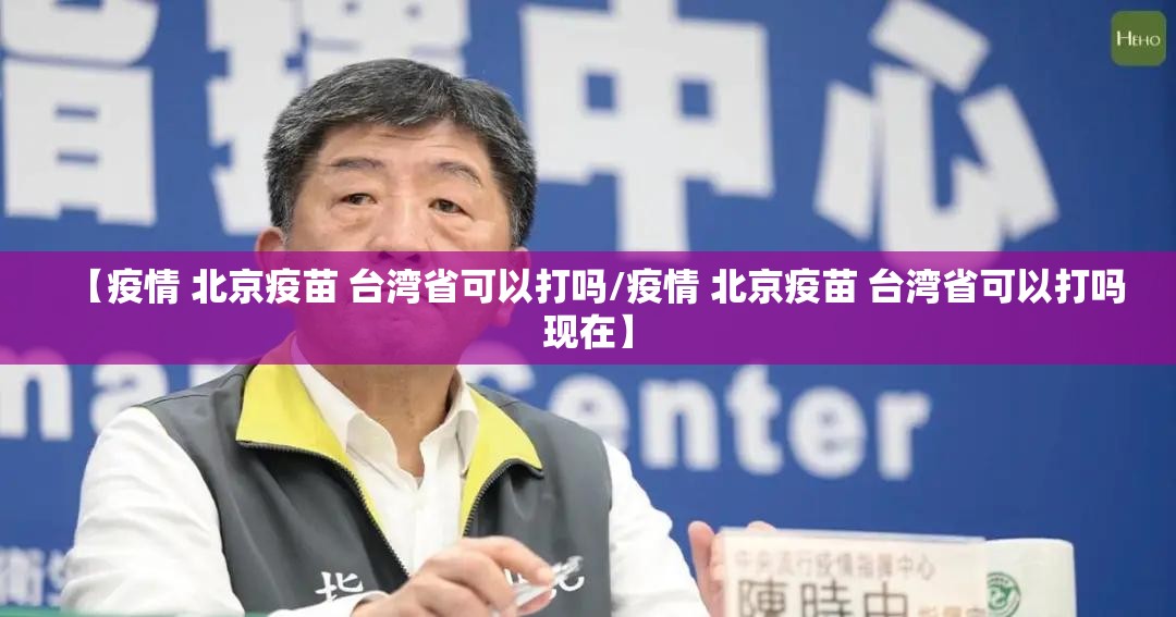 【疫情 北京疫苗 台湾省可以打吗/疫情 北京疫苗 台湾省可以打吗现在】