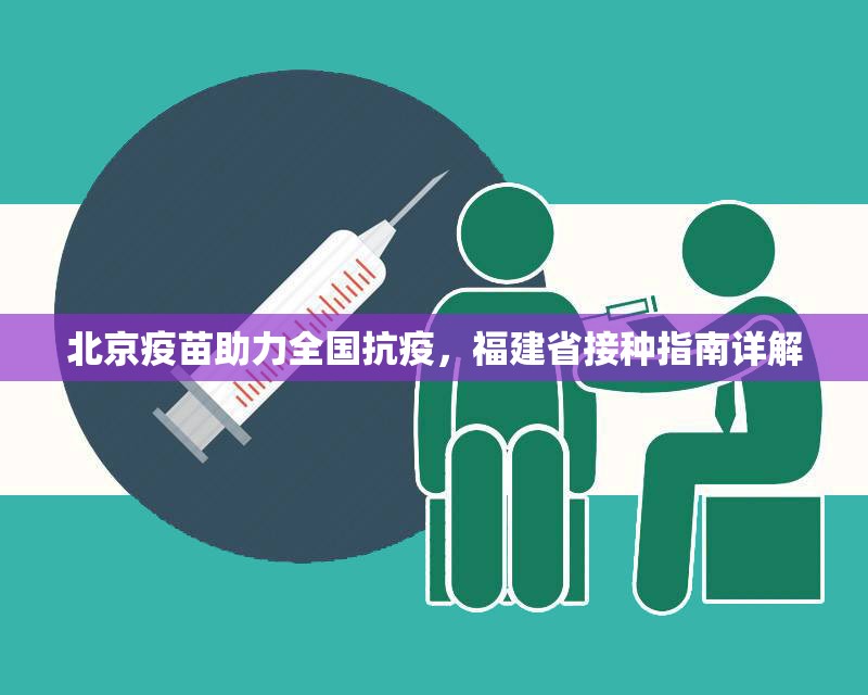 北京疫苗助力全国抗疫，福建省接种指南详解